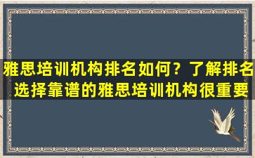 雅思培训机构排名如何？了解排名 选择靠谱的雅思培训机构很重要！